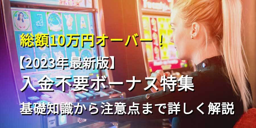 入金不要ボーナス特集 オンラインカジノ【2023年最新版】